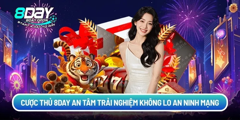 Cược thủ 8day an tâm trải nghiệm không lo an ninh mạng