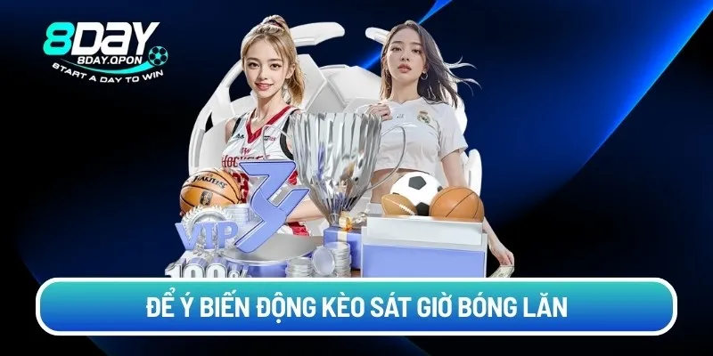 Để ý biến động kèo sát giờ bóng lăn