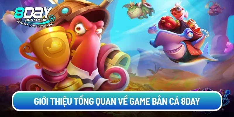 Giới thiệu tổng quan về game bắn cá 8day