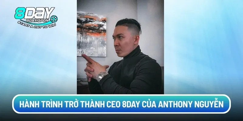 Hành trình trở thành CEO 8day của Anthony Nguyễn