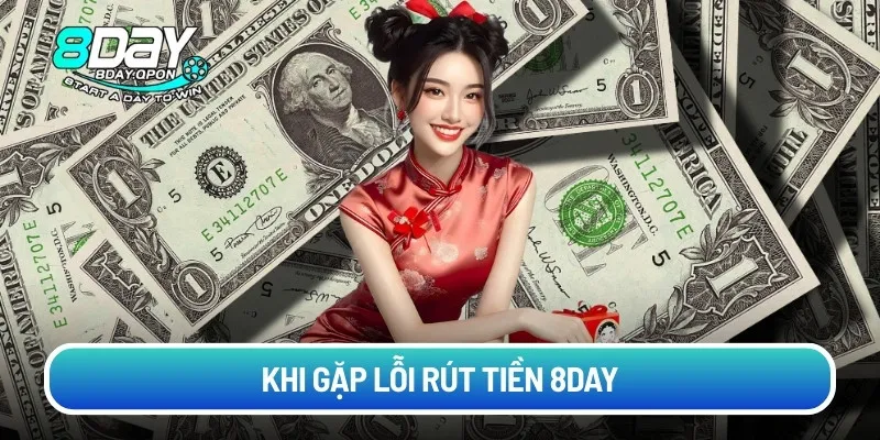 Khi gặp lỗi rút tiền 8day