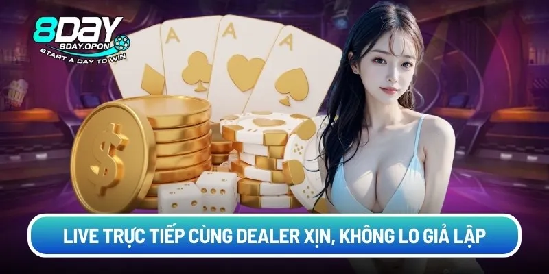 Live trực tiếp cùng dealer xịn, không lo giả lập