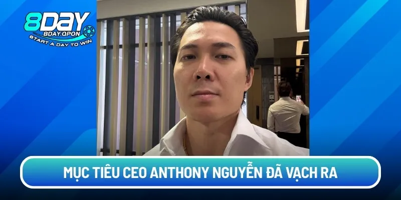 Mục tiêu CEO Anthony Nguyễn đã vạch ra