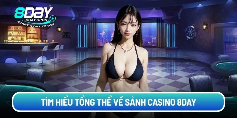 Tìm hiểu tổng thể về sảnh Casino 8day