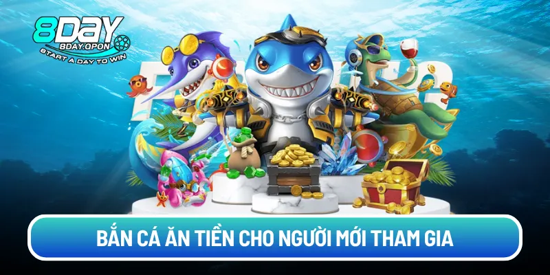 Bắn cá ăn tiền cho người mới tham gia