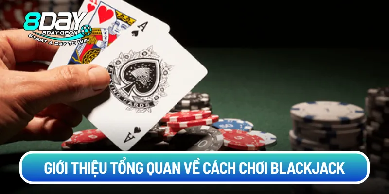 Giới thiệu tổng quan về cách chơi Blackjack