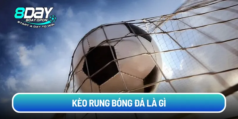 Kèo rung bóng đá là gì