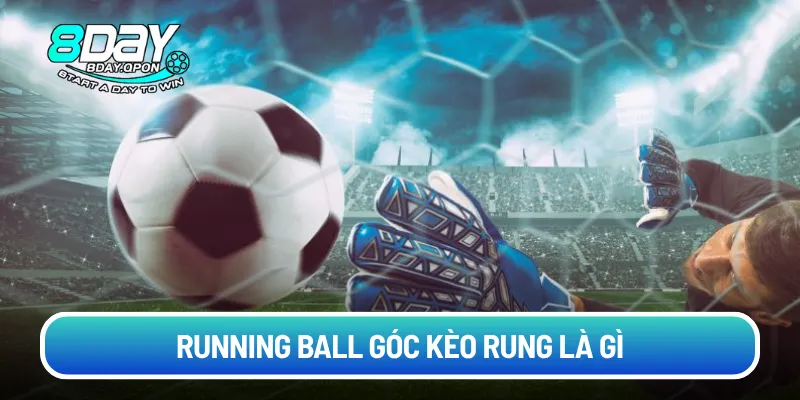 Running Ball góc kèo rung là gì