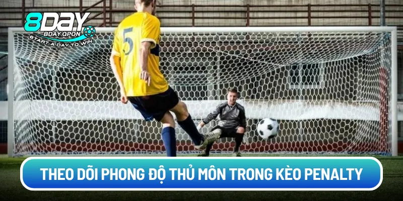 aTheo dõi phong độ thủ môn trong kèo penalty