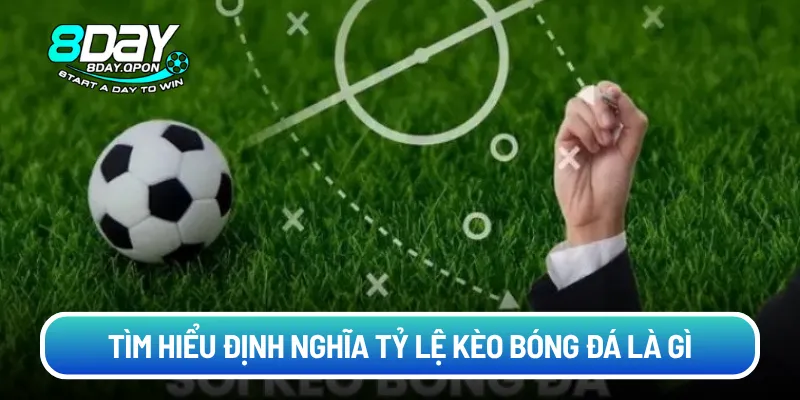 Tìm hiểu định nghĩa tỷ lệ kèo bóng đá là gì