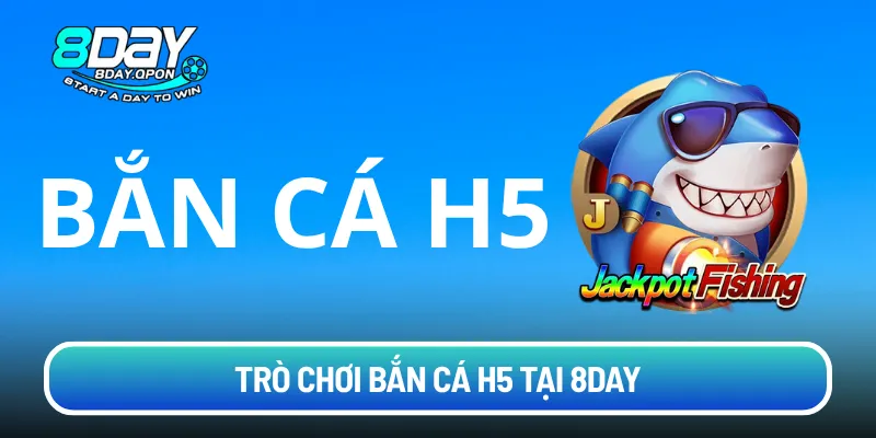 Trò chơi Bắn Cá H5 tại 8day