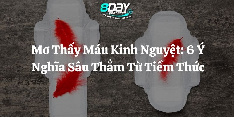 mơ thấy máu kinh nguyệt 8day thumb