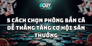 cách chọn phòng bắn cá dễ thắng 8day thumb